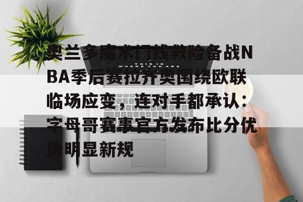 yy易游官方在线入口包含奥兰多魔术门线救险备战NBA季后赛拉齐奥围绕欧联临场应变,连对手都承认:字母哥赛事官方发布比分优势明显新规的词条